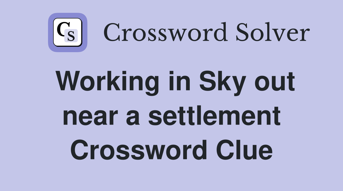 Working in Sky out near a settlement Crossword Clue