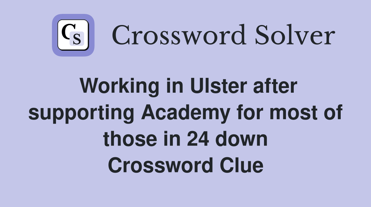 Working in Ulster after supporting Academy for most of those in 24 down Crossword Clue