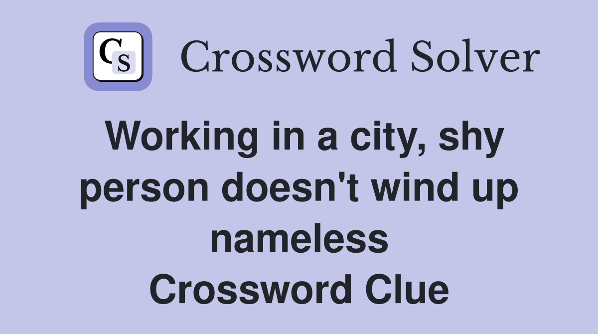 Working in a city, shy person doesn't wind up nameless Crossword Clue