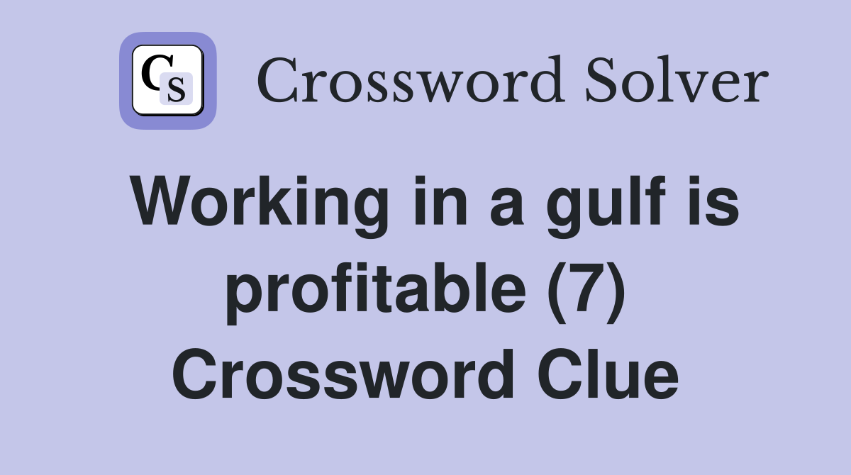 Working in a gulf is profitable (7) Crossword Clue