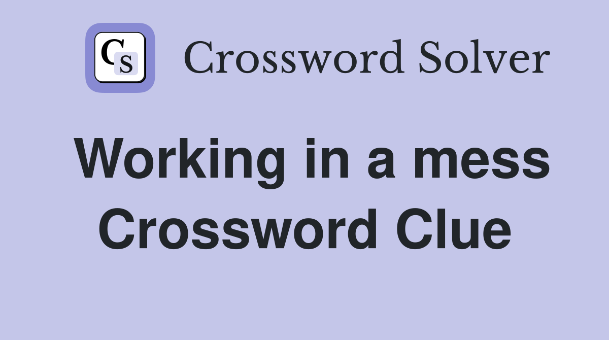 Working in a mess Crossword Clue