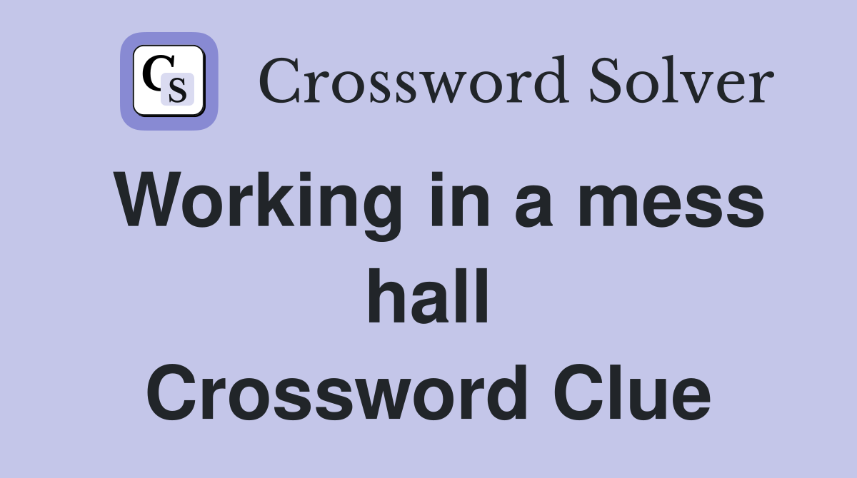 Working in a mess hall Crossword Clue