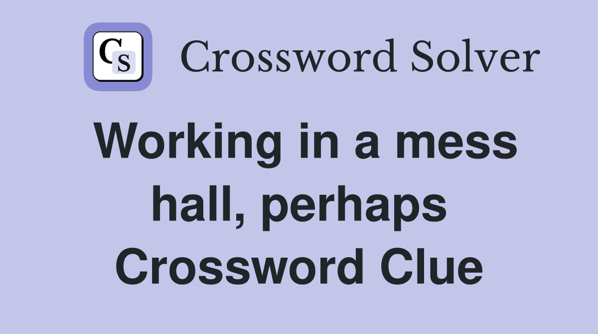 Working in a mess hall, perhaps Crossword Clue