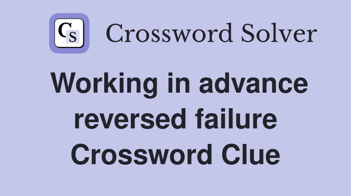 Working in advance reversed failure Crossword Clue