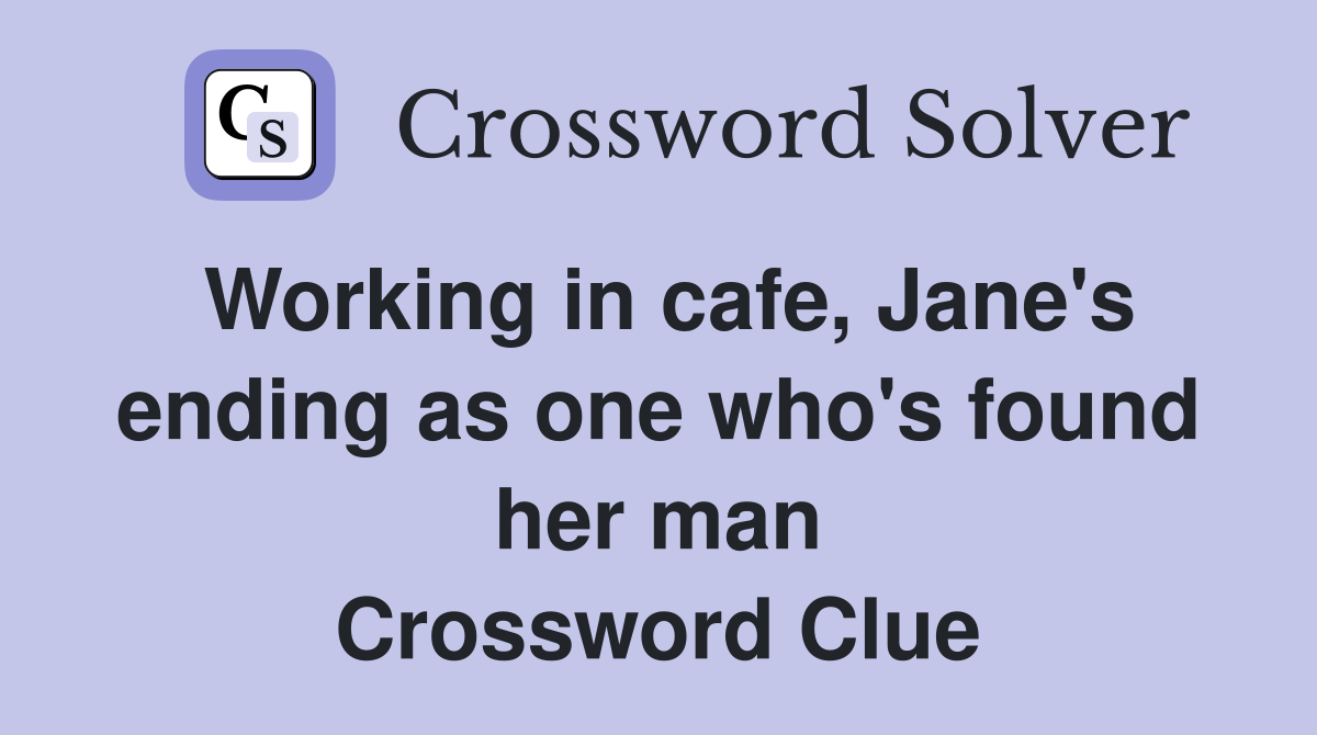 Working in cafe, Jane's ending as one who's found her man Crossword Clue