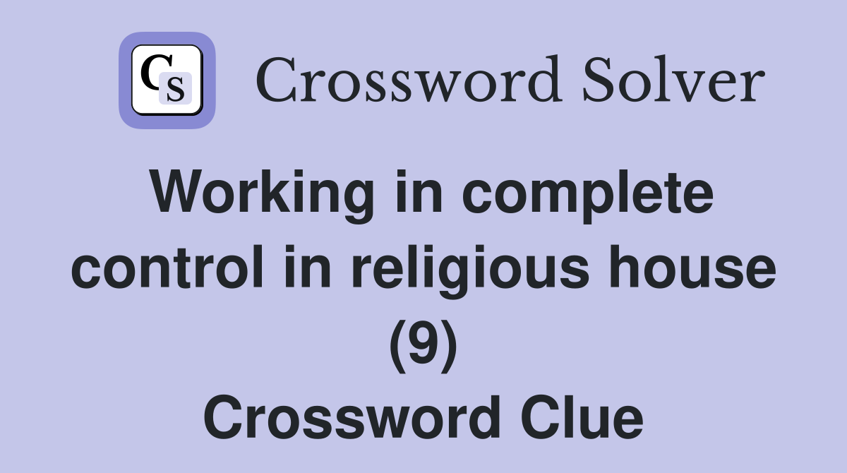 Working in complete control in religious house (9) Crossword Clue
