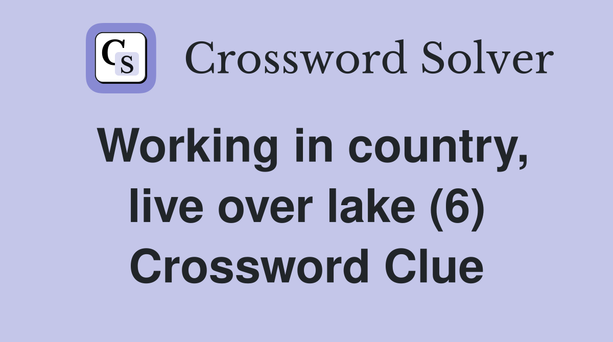 Working in country, live over lake (6) Crossword Clue