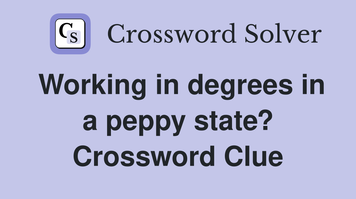 Working in degrees in a peppy state? Crossword Clue