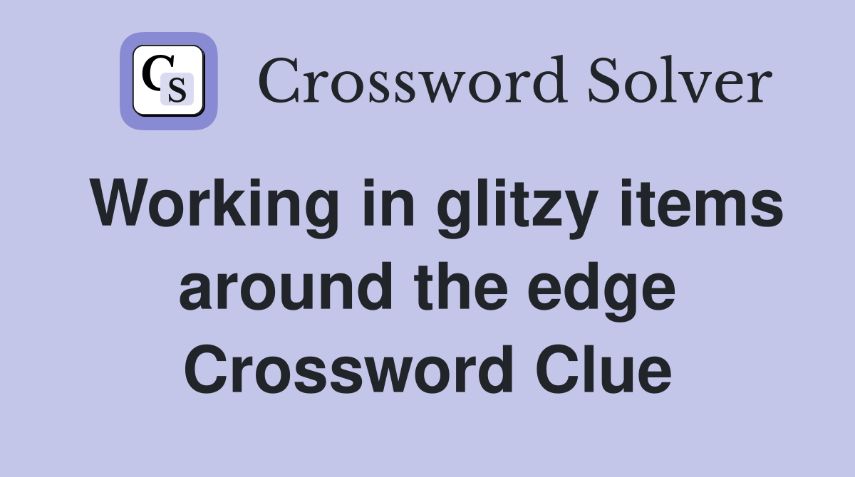 Working in glitzy items around the edge Crossword Clue