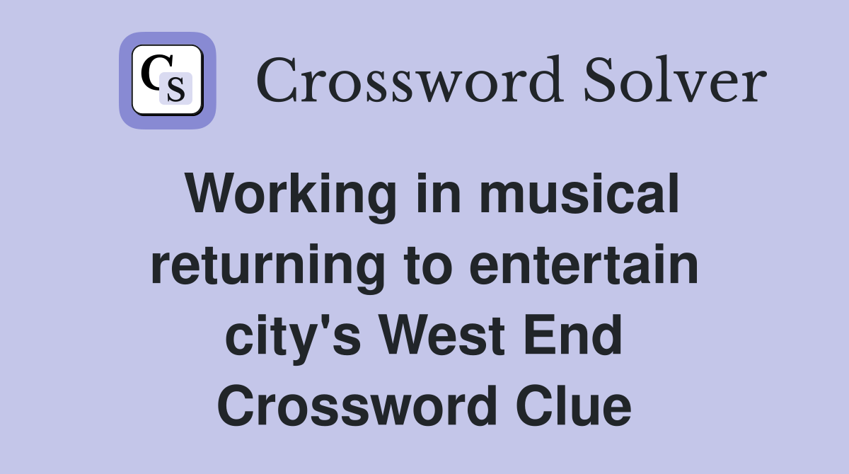 Working in musical returning to entertain city's West End Crossword Clue