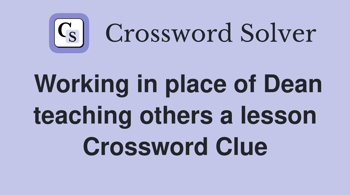 Working in place of Dean teaching others a lesson Crossword Clue