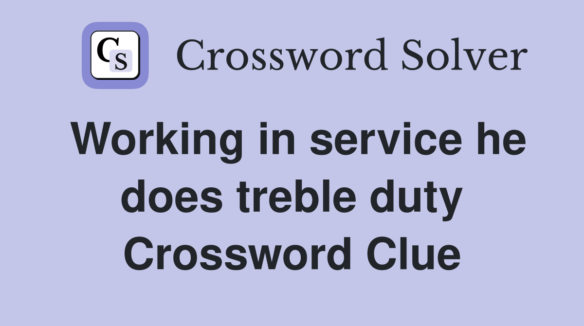 Working in service he does treble duty Crossword Clue