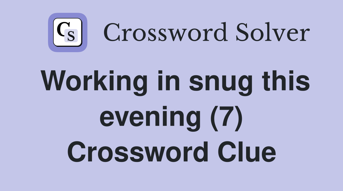 Working in snug this evening (7) Crossword Clue