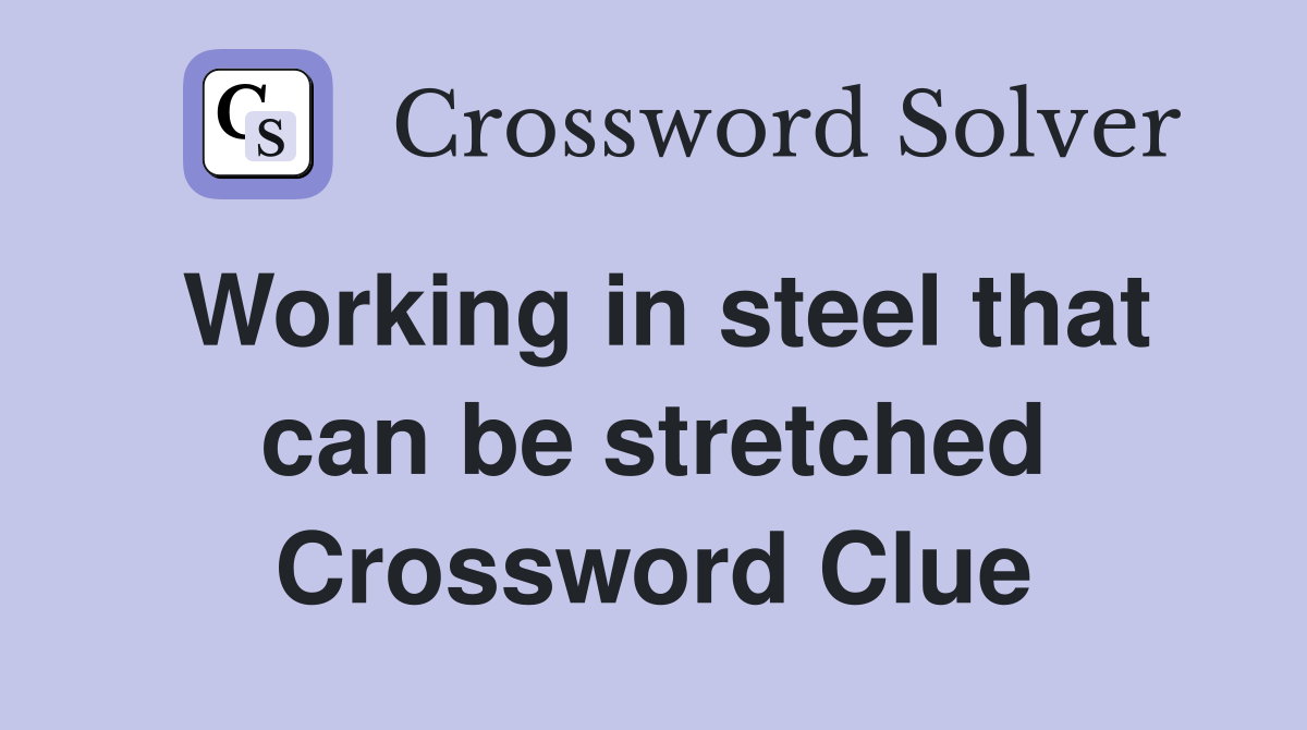 Working in steel that can be stretched Crossword Clue