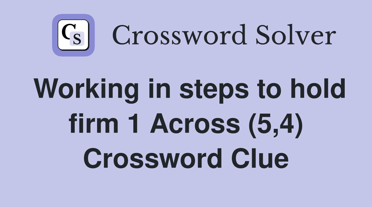 Working in steps to hold firm 1 Across (5,4) Crossword Clue