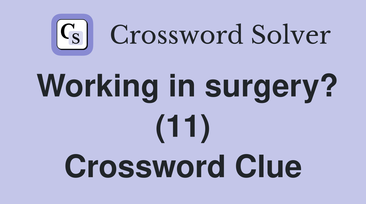 Working in surgery? (11) Crossword Clue