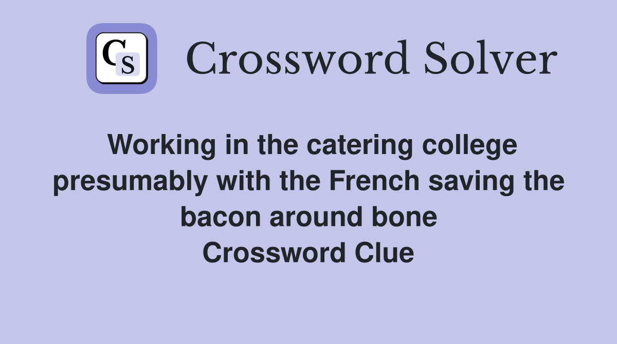 Working in the catering college presumably with the French saving the bacon around bone Crossword Clue