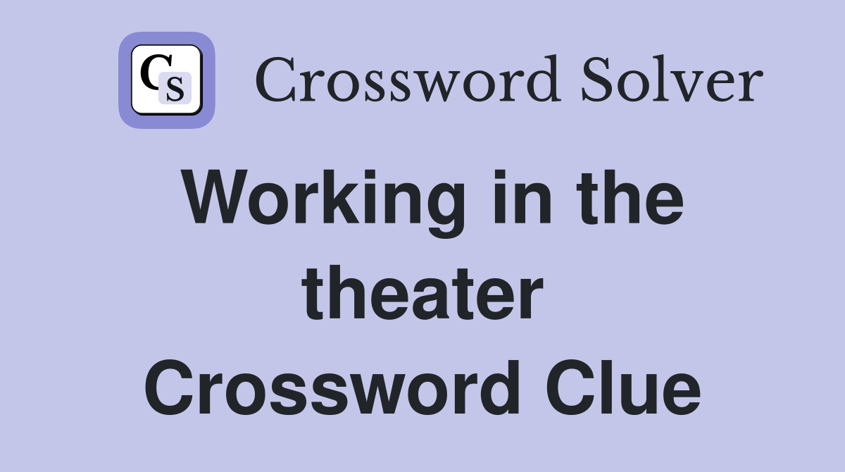 Working in the theater Crossword Clue