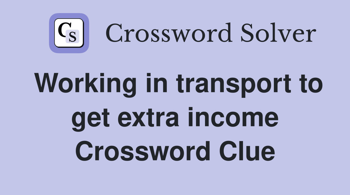 Working in transport to get extra income Crossword Clue