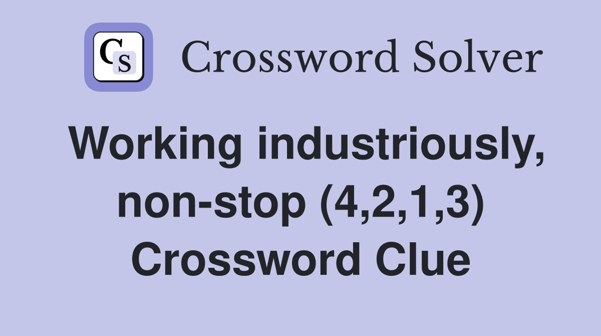 Working industriously, non-stop (4,2,1,3) Crossword Clue