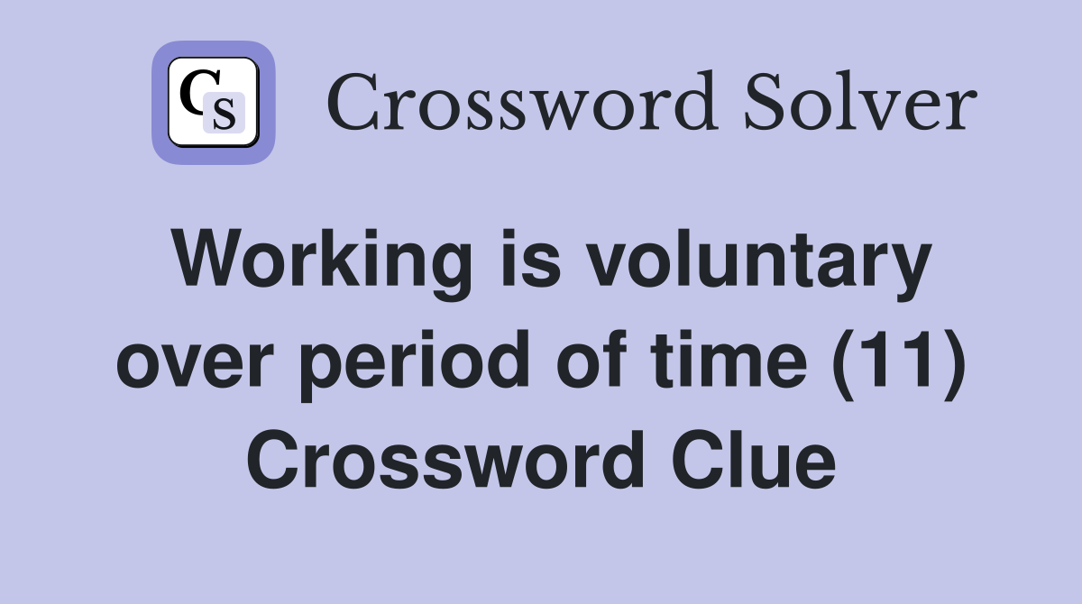 Working is voluntary over period of time (11) Crossword Clue