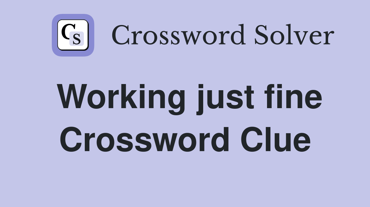 Working just fine Crossword Clue