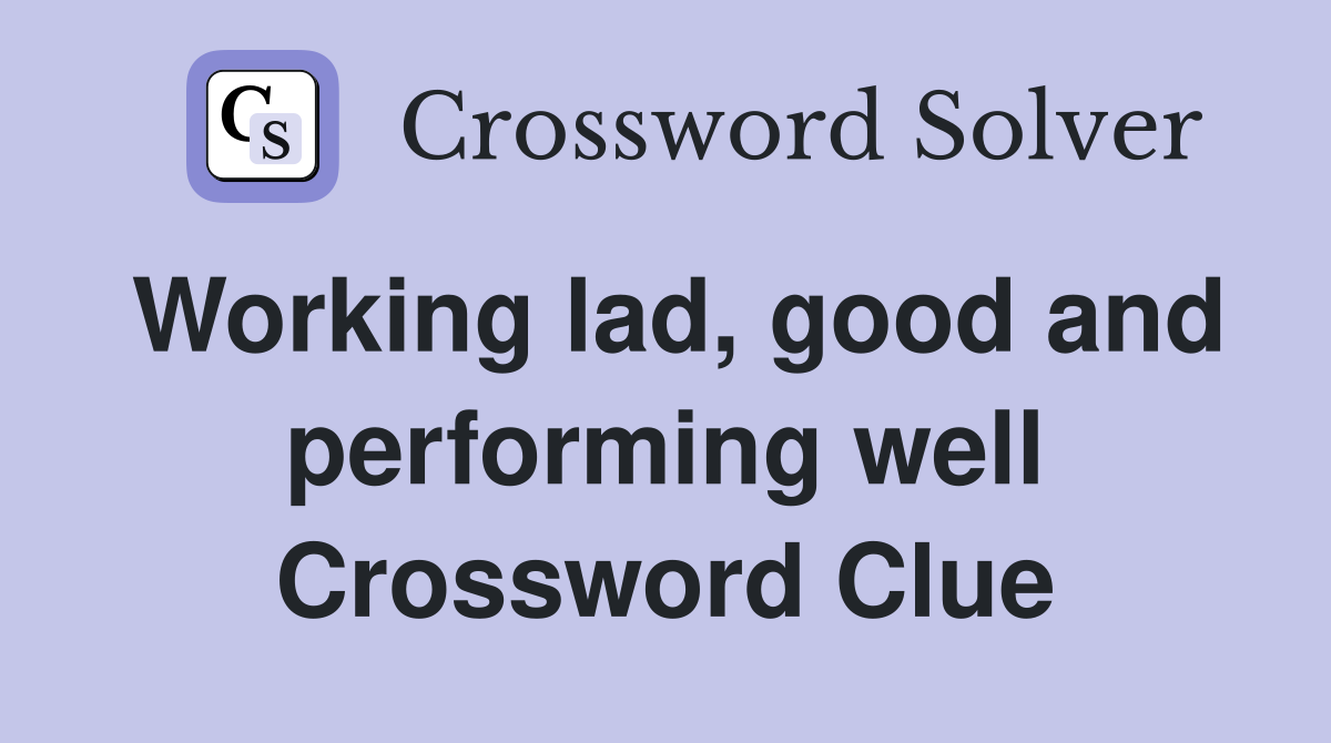 Working lad, good and performing well Crossword Clue