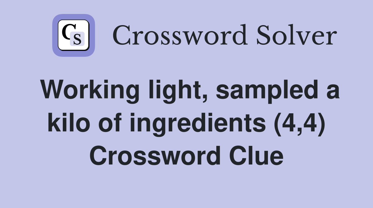 Working light, sampled a kilo of ingredients (4,4) Crossword Clue