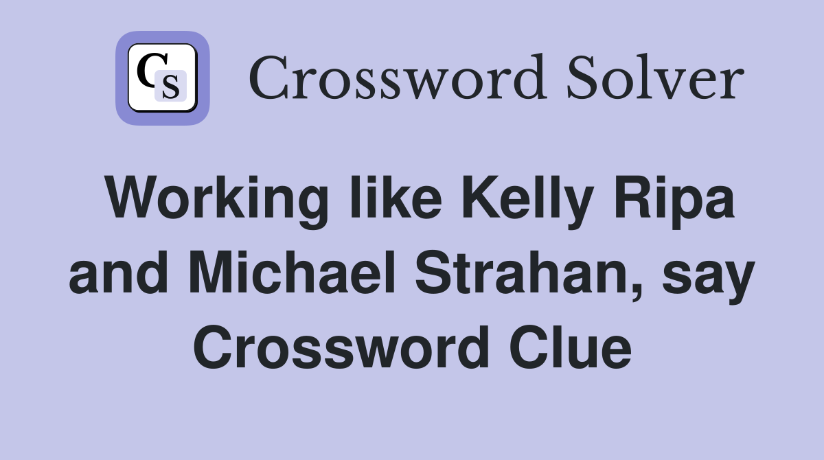Working like Kelly Ripa and Michael Strahan, say Crossword Clue