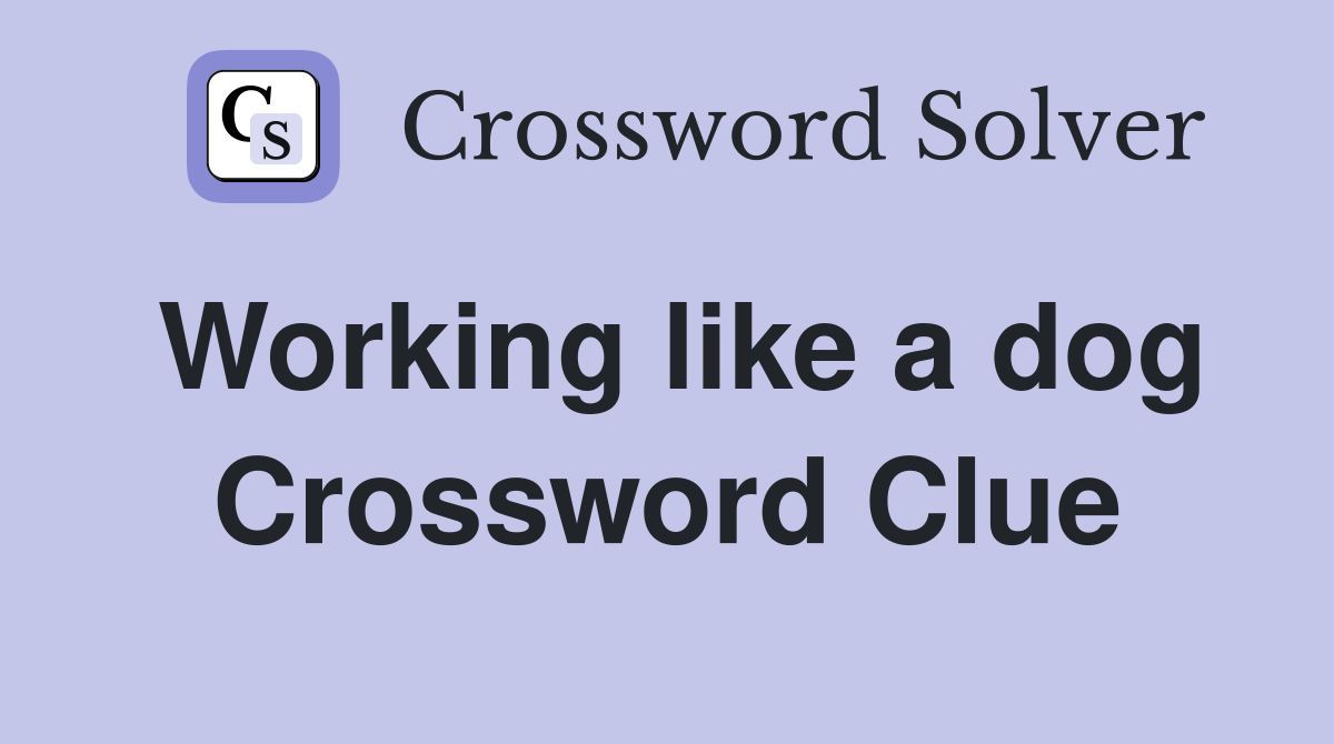 Working like a dog Crossword Clue