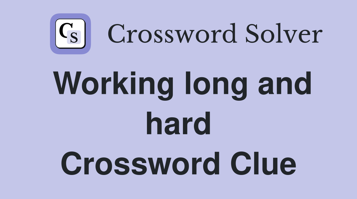 Working long and hard Crossword Clue