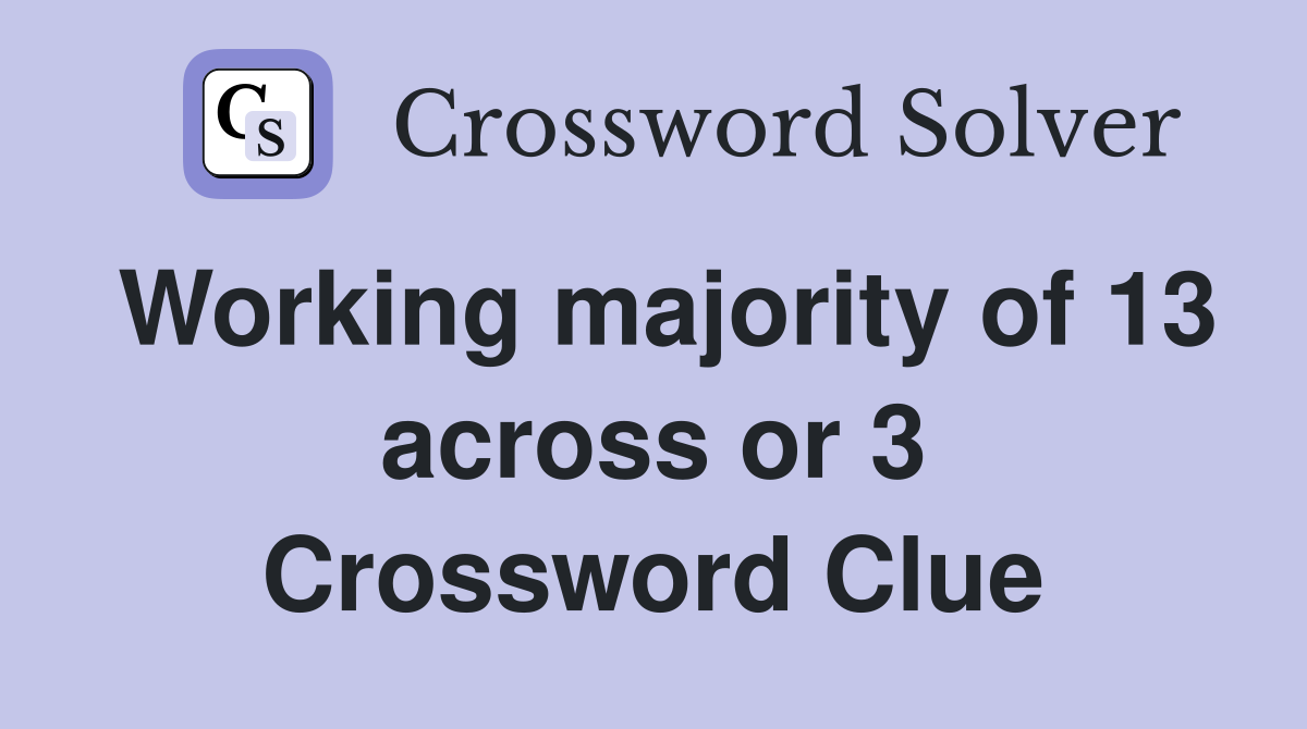 Working majority of 13 across or 3 Crossword Clue