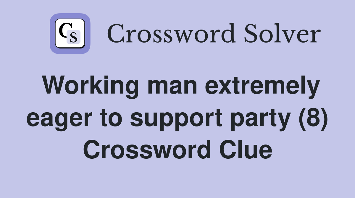 Working man extremely eager to support party (8) Crossword Clue