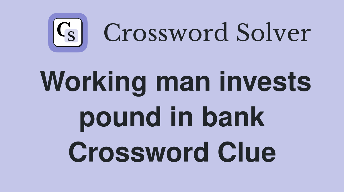 Working man invests pound in bank Crossword Clue