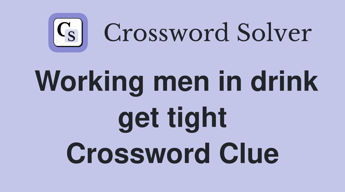 Working men in drink get tight Crossword Clue