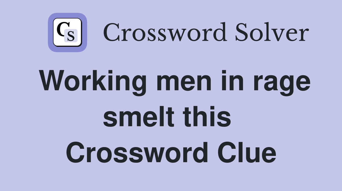 Working men in rage smelt this  Crossword Clue