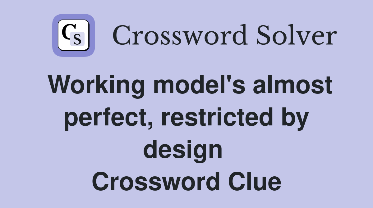 Working model's almost perfect, restricted by design  Crossword Clue