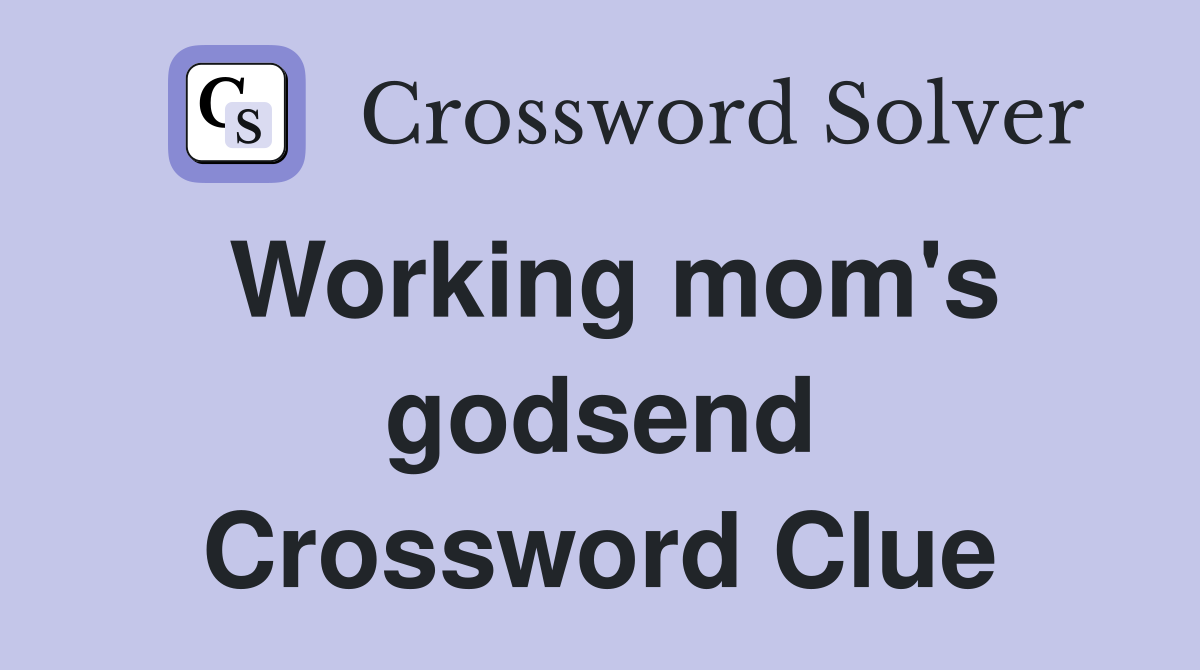 Working mom's godsend Crossword Clue