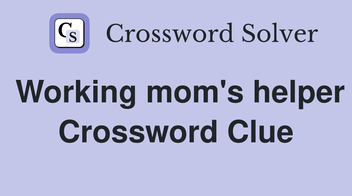Working mom's helper Crossword Clue