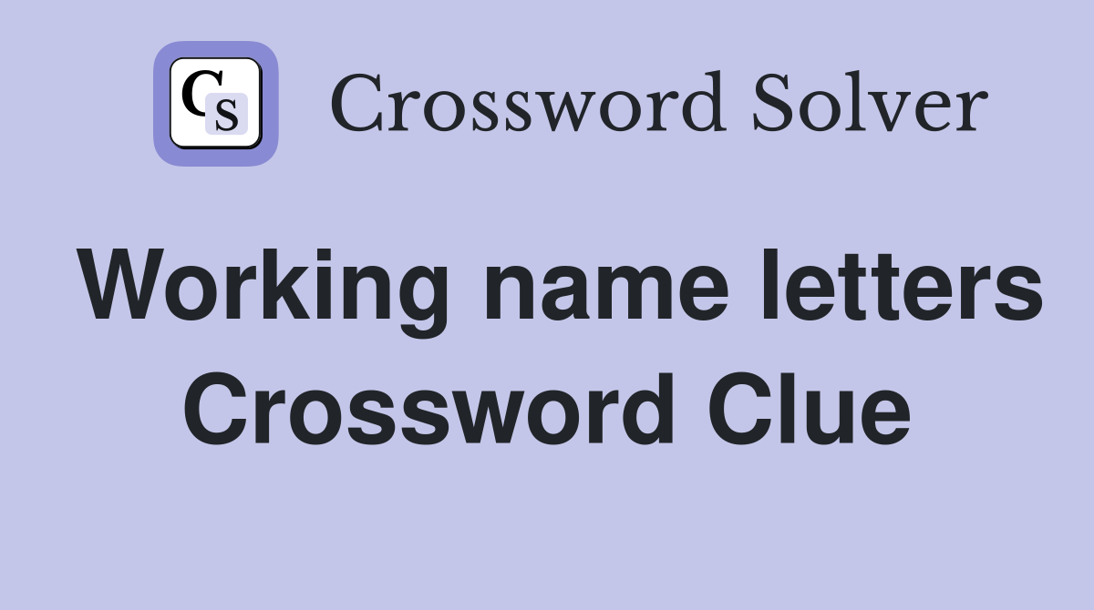 Working name letters Crossword Clue