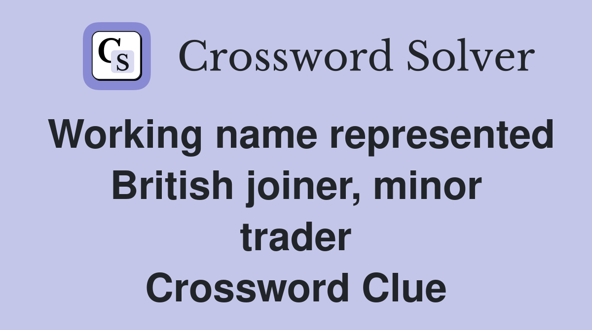 Working name represented British joiner, minor trader Crossword Clue
