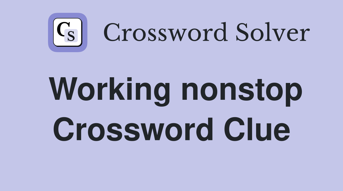Working nonstop Crossword Clue