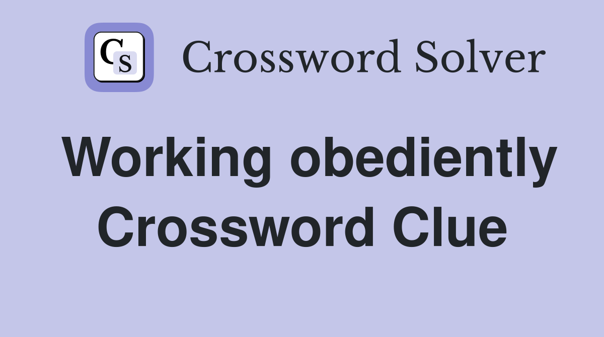 Working obediently Crossword Clue