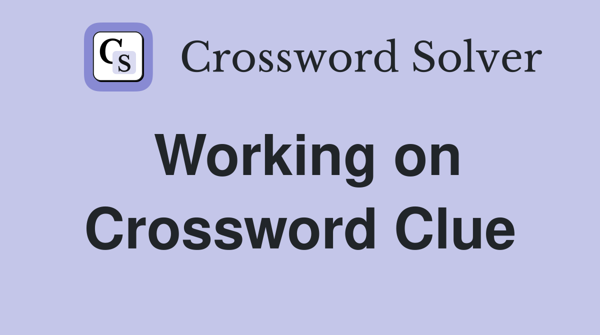 Working on Crossword Clue