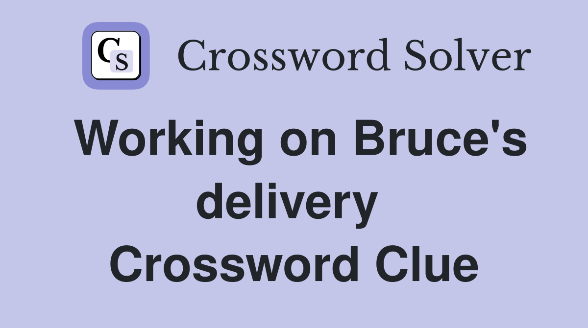 Working on Bruce's delivery  Crossword Clue