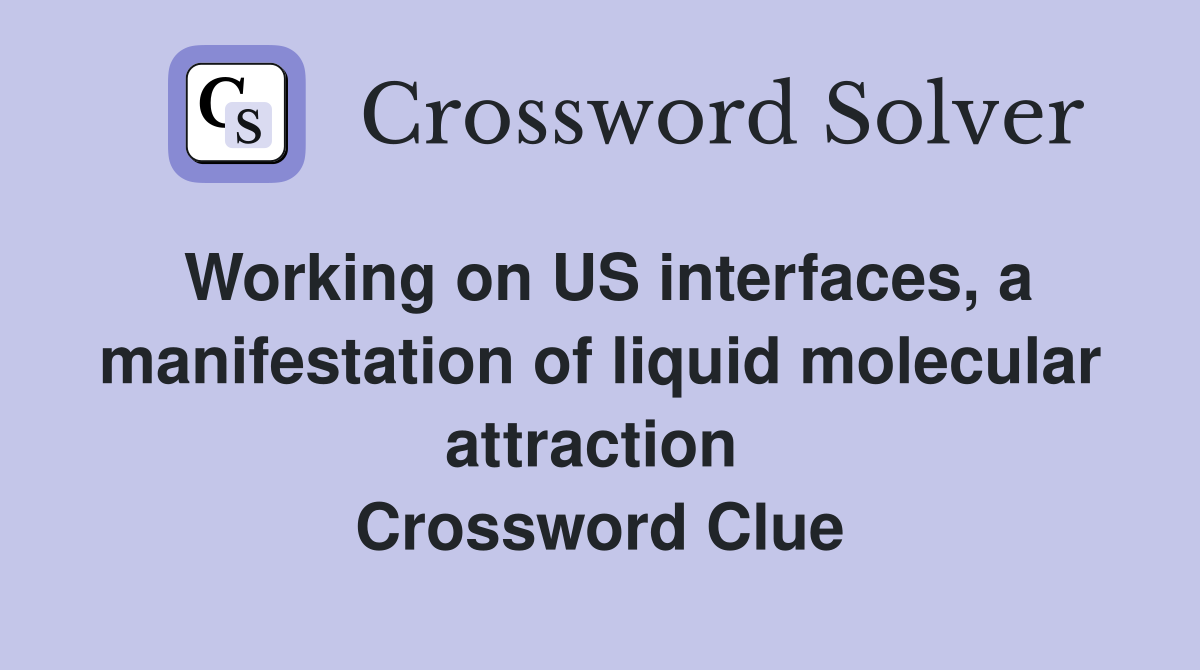 Working on US interfaces, a manifestation of liquid molecular attraction  Crossword Clue