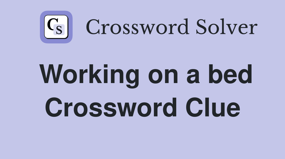 Working on a bed Crossword Clue
