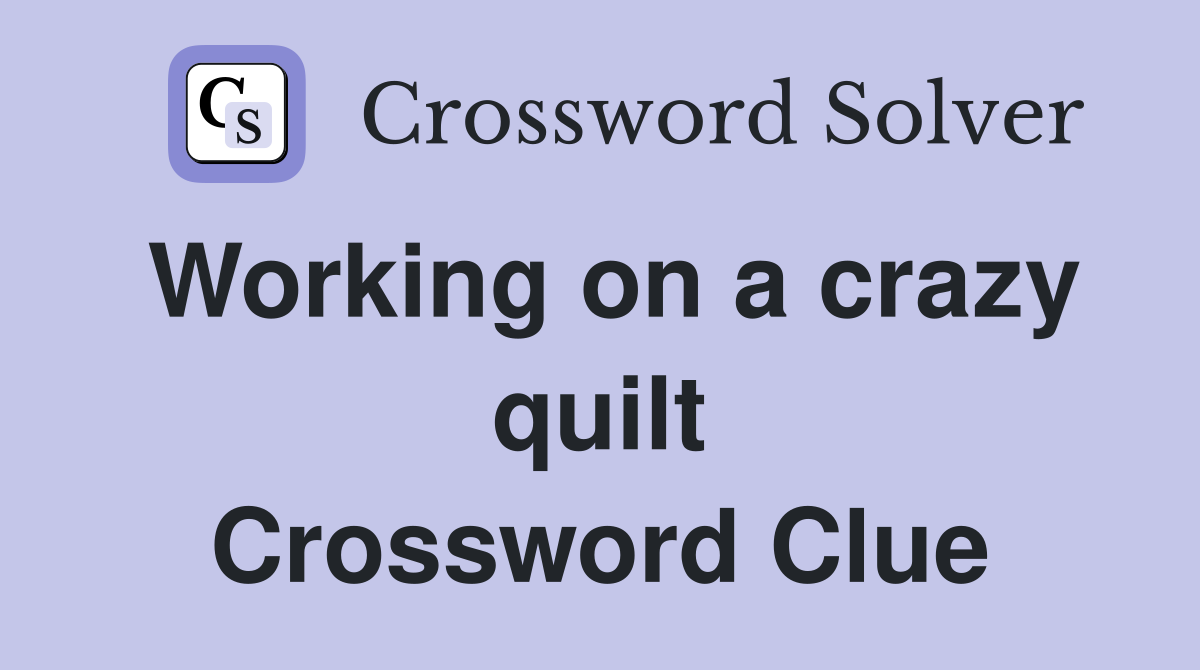 Working on a crazy quilt Crossword Clue