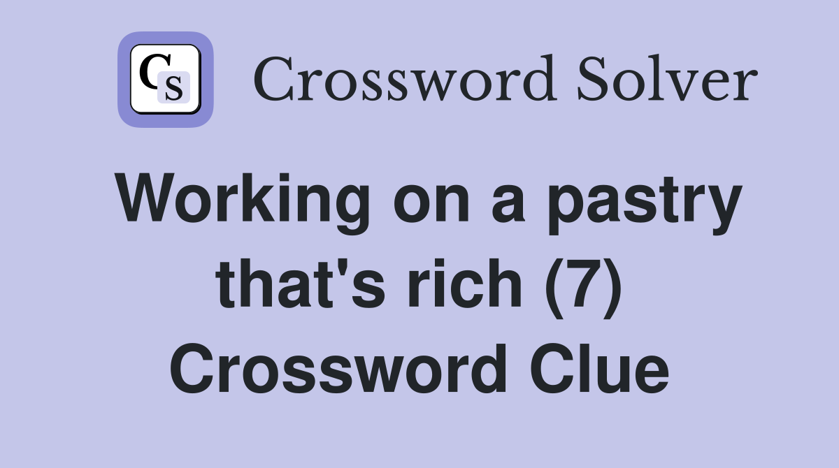 Working on a pastry that's rich (7) Crossword Clue