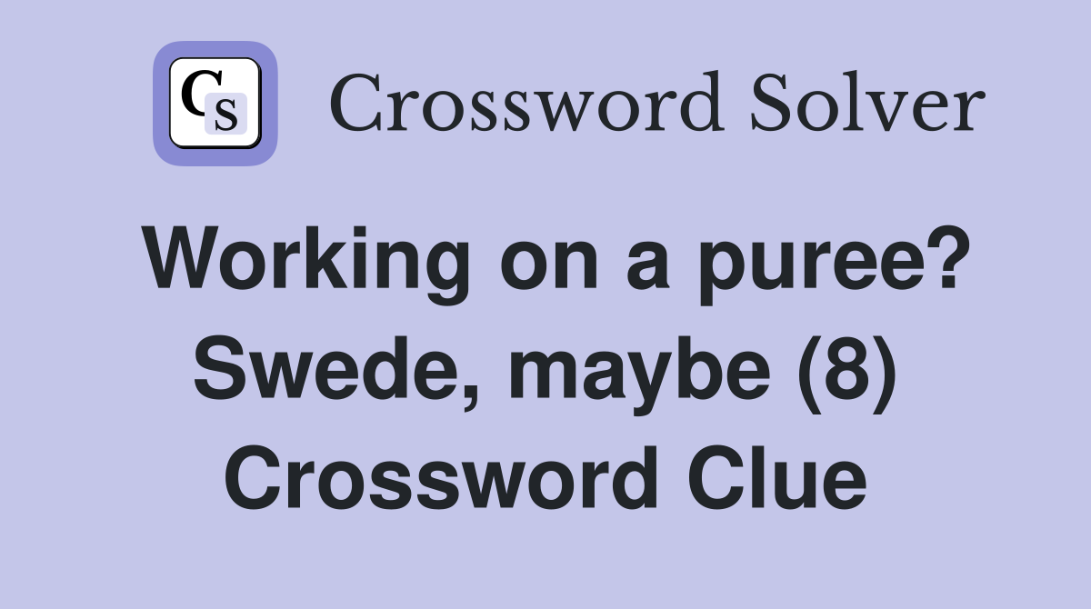 Working on a puree? Swede, maybe (8) Crossword Clue